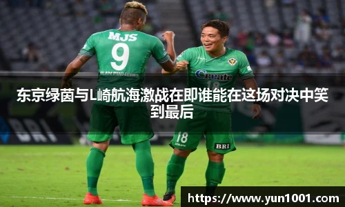 东京绿茵与L崎航海激战在即谁能在这场对决中笑到最后
