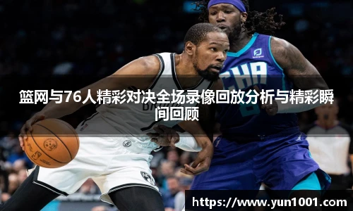 篮网与76人精彩对决全场录像回放分析与精彩瞬间回顾