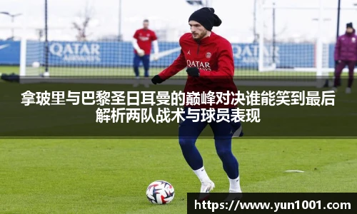 拿玻里与巴黎圣日耳曼的巅峰对决谁能笑到最后解析两队战术与球员表现